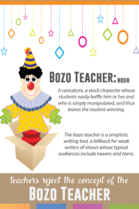 The bozo teacher negatively influences the teaching profession. When young children are taught that their teachers are stock characters, easily defeated, teachers have another obstacle to overcome.