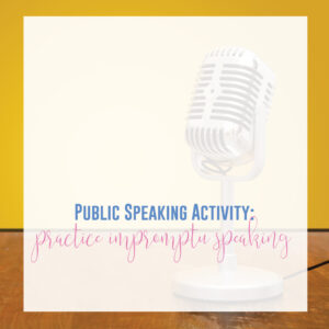 Impromptu speaking practice is a great public speaking activity.
