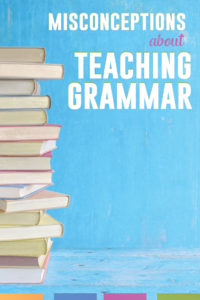 Are you worried about teaching grammar because you've heard one of these misconceptions? If you wonder why grammar belongs in your curriculum, read this.