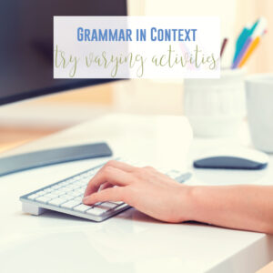 Grammar in context helps students connect grammar to writing and real life.