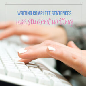 How to teach complete sentences? Use student writing as examples.