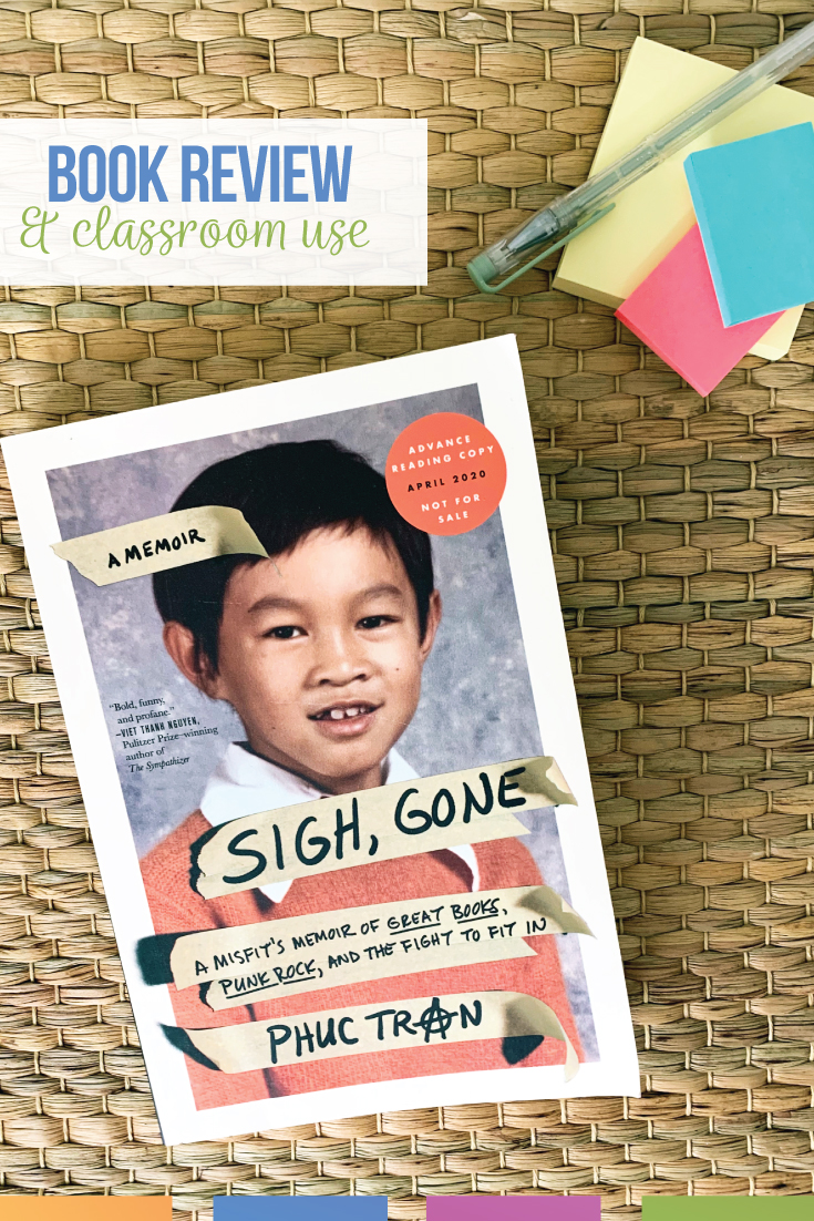 Sigh Gone: book review. Phuc Tran's new memoir is a perfect addition to your secondary classroom. Read on for classroom use ideas, student recommendations, and potential discussion areas. Read a high school book review for classroom library and lit circle use.