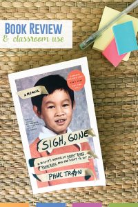 Sigh Gone: book review. Phuc Tran's new memoir is a perfect addition to your secondary classroom. Read on for classroom use ideas, student recommendations, and potential discussion areas.