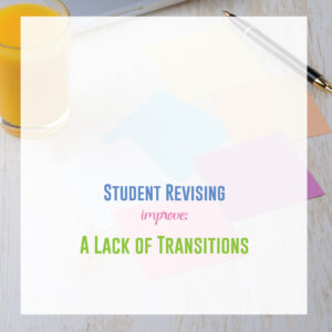 During the revision process over student essays, work on adding strong transitions to student writing.
