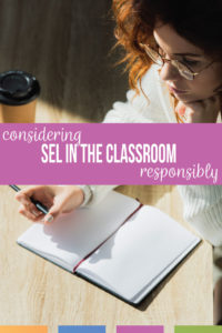 What consideration for SEL in the classroom should high school teachers consider? This post presents ideas for how to implement SEL in the classroom safely and responsibly. SEL in the classroom can benefit students, but some SEL activities can harm students if not done correctly. SEL and trauma should be considered in trauma-informed schools.