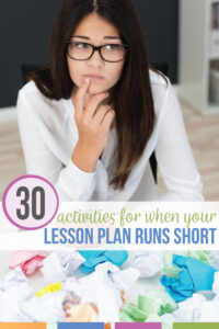 New teachers (and sometimes experienced teachers) accidentally have their lesson plan run short. What happens when you finish your lesson plan early? Here are 30 activities to keep you teaching the last minutes of class.
