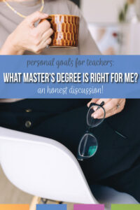 As a secondary educator, you probably will earn a master's degree during your teaching career. What type of degree should you earn? Consider your personal goals in life. Will you forever work in education? Do you plan to write, research, or speak professionally? You might leave education altogether. Before a teacher gets a master's degree, consider the personal benefits.